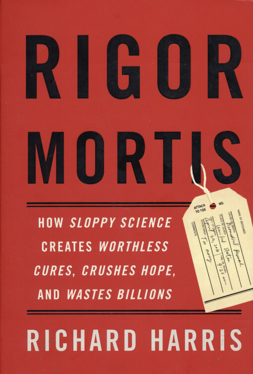 Rigor mortis : how sloppy science creates worthless cures, crushes hope, and wastes billions