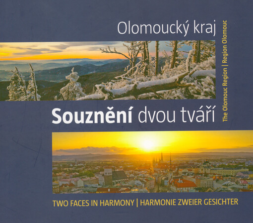 Souznění dvou tváří : Olomoucký kraj = Two faces in harmony : the Olomouc Region = Harmonie zweier Gesichter : Region Olomouc