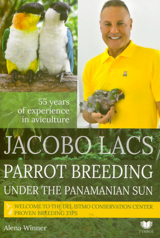 Jacobo Lacs : parrot breeding under the Panamanian sun : 55 years of experience in aviculture : welcome to the Del Istmo Conservation Center : proven breeding tips
