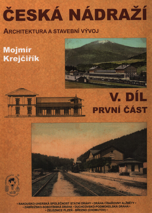 Česká nádraží :(architektura a stavební vývoj) = Tschechische Bahnhöfe : (Architektur und Baugeschichte) = Czech railway stations : (architecture and development), Díl 5, první část