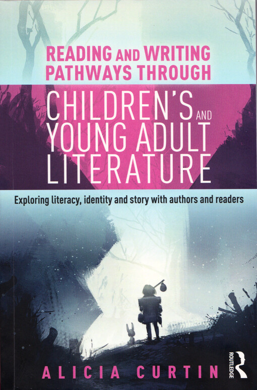 Reading and writing pathways through children's and young adult literature : exploring literacy, identity and story with authors and readers
