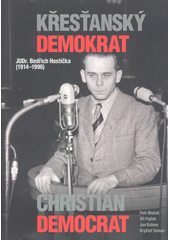 Křesťanský demokrat JUDr. Bedřich Hostička (1914-1996) = Christian democrat JUDr. Bedřich Hostička (1914-1996)  (odkaz v elektronickém katalogu)