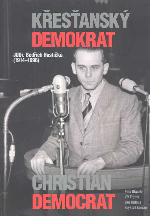 Křesťanský demokrat JUDr. Bedřich Hostička (1914-1996) = Christian democrat JUDr. Bedřich Hostička (1914-1996)