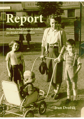 Report : příběh české židovské rodiny po druhé světové válce  (odkaz v elektronickém katalogu)