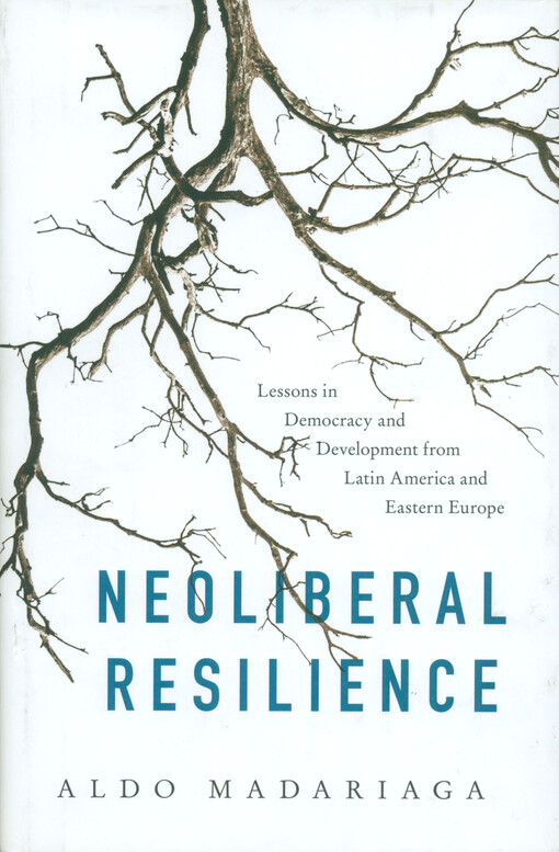 Neoliberal resilience : lessons in democracy and development from Latin America and Eastern Europe
