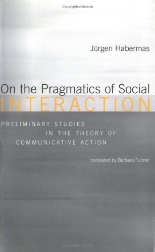 On the Pragmatics of Social Interaction: Preliminary Studies in the Theory of Communicative Action (Studies in Contemporary German Social Thought)