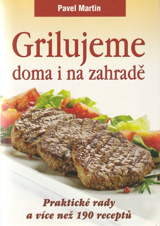 Grilujeme doma i na zahradě : praktické rady a více než 190 receptů