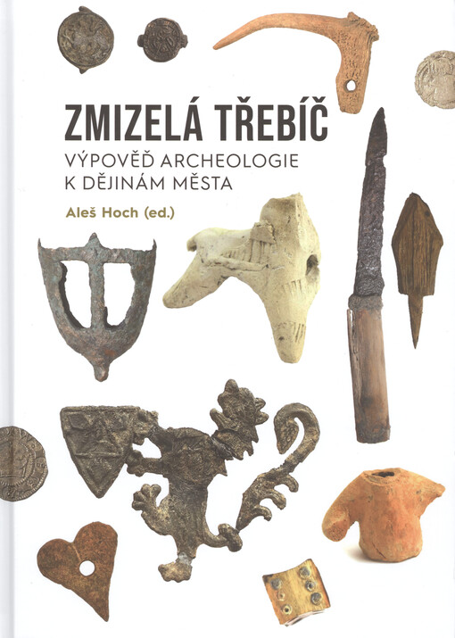 Zmizelá Třebíč : výpověď archeologie k dějinám města
