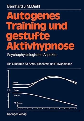 Autogenes Training und gestufte Aktivhypnose : psychophysiologische Aspekte : ein Leitfaden für Ärzte, Zahnärzte und Psychologen