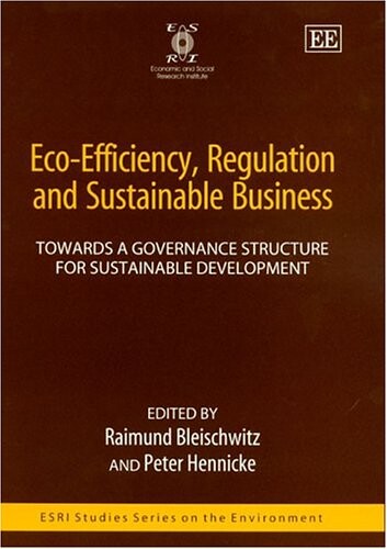 Eco-Efficiency, Regulation and Sustainable Business: Towards a Governance Structure for Sustainable Development (Esri Studies Series on the Environment)