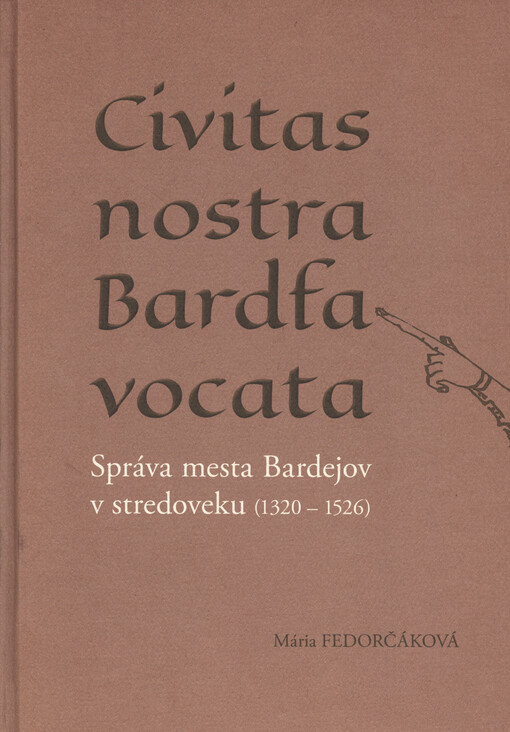 Civitas nostra Bardfa vocata : správa mesta Bardejov v stredoveku (1320-1526)