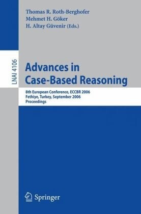 Advances in Case-Based Reasoning: 8th European Conference, ECCBR 2006, Fethiye, Turkey, September 4-7, 2006, Proceedings (Lecture Notes in Computer Science / Lecture Notes in Artificial Intelligence)