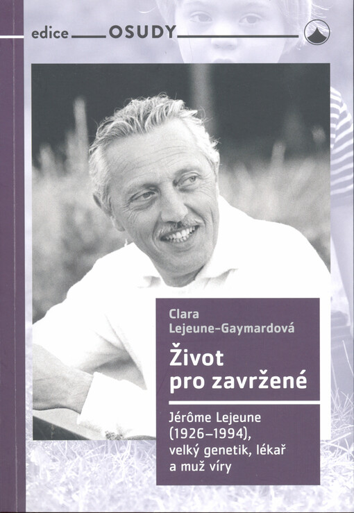 Život pro zavržené : Jérôme Lejeune (1926-1994), velký genetik, lékař a muž víry