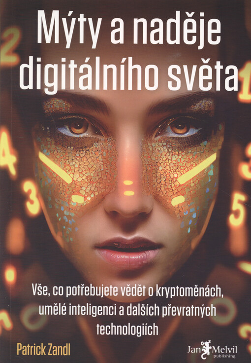 Mýty a naděje digitálního světa: vše, co potřebujete vědět o kryptoměnách, umělé inteligenci a dalších převratných technologiích