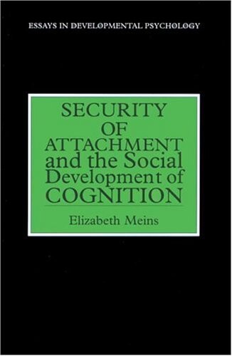Security of Attachment and the Social Development of Cognition (Essays in Developmental Psychology)