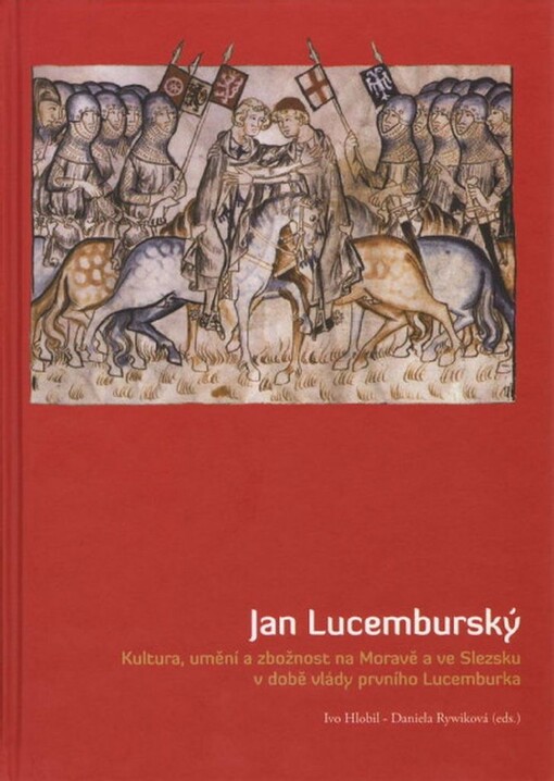 Jan Lucemburský : kultura, umění a zbožnost na Moravě a ve Slezsku v době vlády prvního Lucemburka