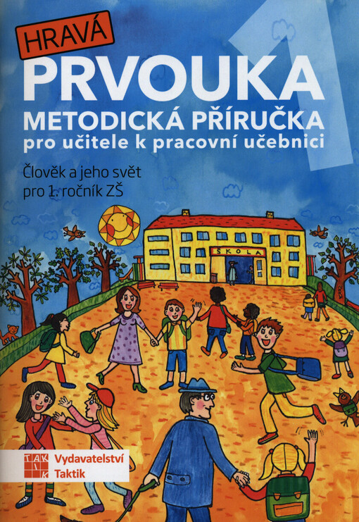 Hravá prvouka 1 : metodická příručka pro učitele k pracovní učebnici : člověk a jeho svět : pro 1. ročník ZŠ