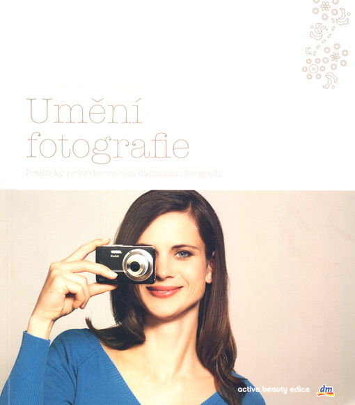 Umění fotografie : praktický průvodce světem digitálních fotografií