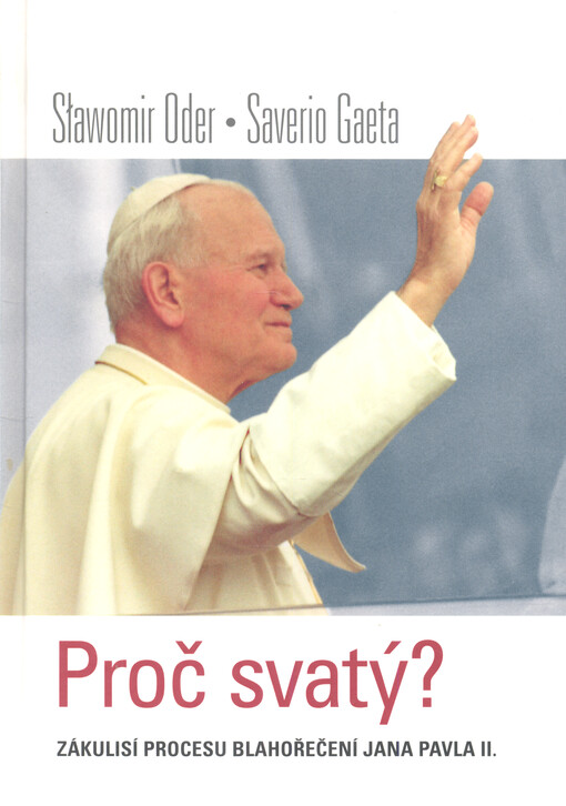 Proč svatý? : zákulisí procesu blahořečení Jana Pavla II.