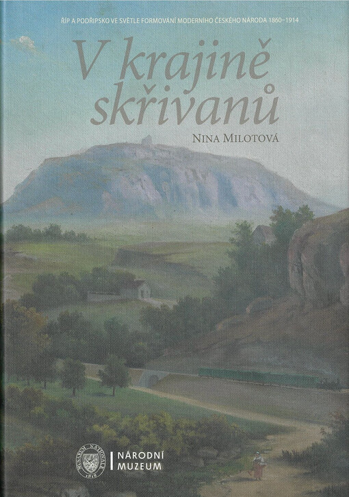 V krajině skřivanů : Říp a Podřipsko ve světle formování moderního českého národa 1860-1914