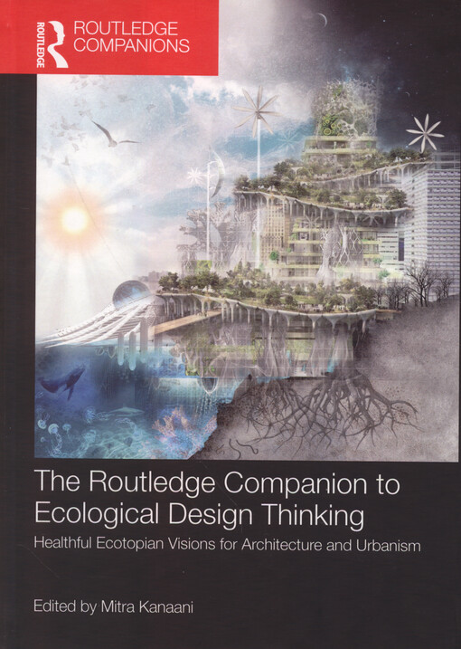 The Routledge companion to ecological design thinking : healthful ecotopian visions for architecture and urbanism