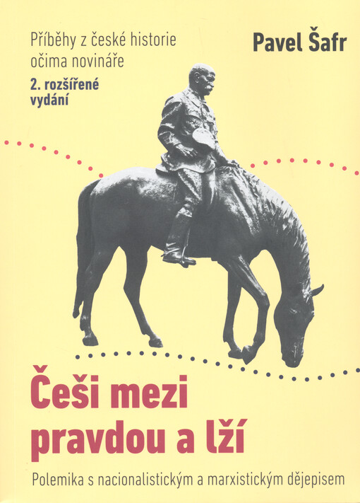 Češi mezi pravdou a lží : polemika s nacionalistickým a marxistickým dějepisem : příběhy z české historie očima novináře