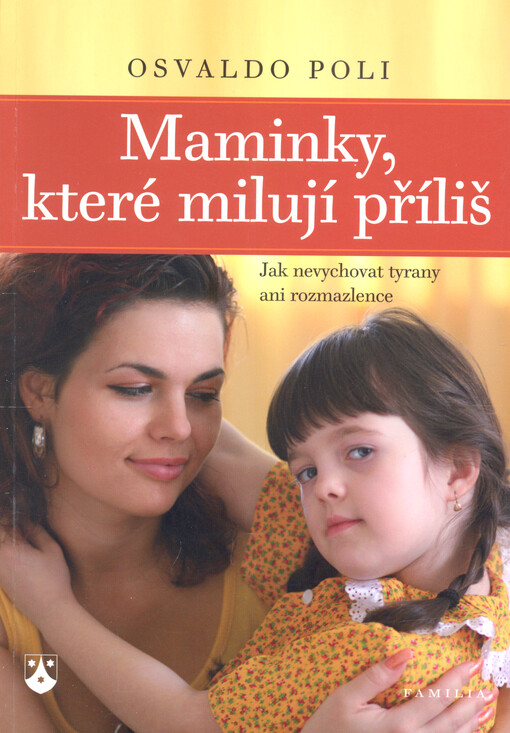 Maminky, které milují příliš : jak nevychovat tyrany ani rozmazlence