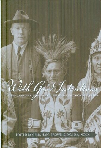 With Good Intentions: Euro-Canadian and Aboriginal Relations in Colonial Canada