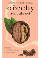 Ořechy na cukroví : příběh o rodině a touze po odpuštění  (odkaz v elektronickém katalogu)