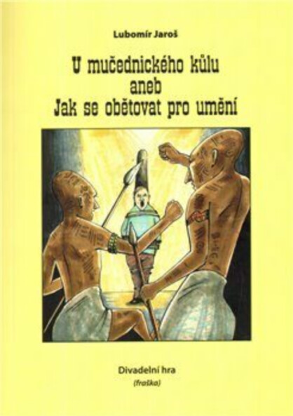 U mučednického kůlu, aneb, Jak se obětovat pro umění : divadelní hra (fraška)