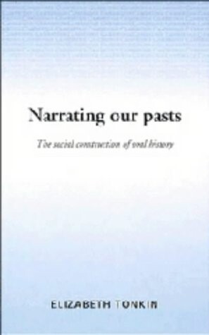 Narrating our Pasts: The Social Construction of Oral History (Cambridge Studies in Oral and Literate Culture)
