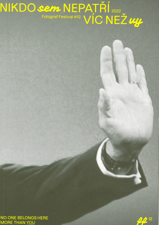 Nikdo sem nepatří víc než vy = No one belongs here more than you : fotograf festival #12 2022 : ff 12