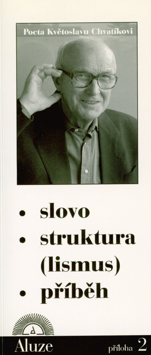 Slovo - struktura(lismus) - příběh : pocta Květoslavu Chvatíkovi