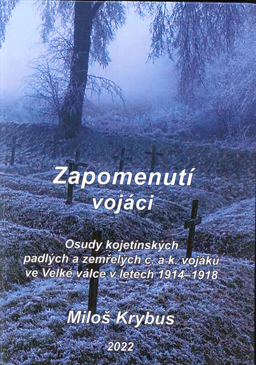 Zapomenutí vojáci : osudy kojetínských padlých a zemřelých c. a k. vojáků ve Velké válce v letech 1914-1918