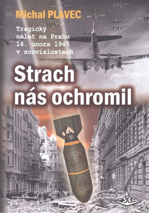 Strach nás ochromil : tragický nálet na Prahu 14. února 1945 v souvislostech