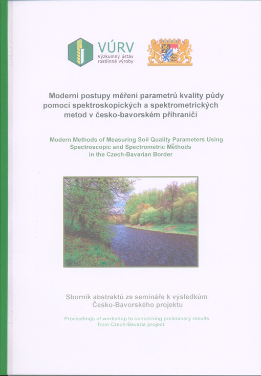 Moderní postupy měření parametrů kvality půdy pomocí spektroskopických a spektrometrických metod v česko-bavorském příhraničí : sborník abstraktů ze semináře k výsledkům česko-bavorského projektu = Modern methods of measuring soil quality parameters using spectroscopic and spectrometric methods in the Czech-Bavarian border : proceedings of workshop to concerning preliminary results from Czech-Bavaria project