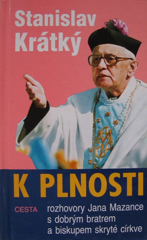 K plnosti : rozhovory Jana Mazance s dobrým bratrem a biskupem skryté církve