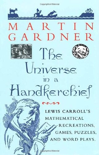 The Universe in a Handkerchief: Lewis Carroll's Mathematical Recreations, Games, Puzzles, and Word Plays