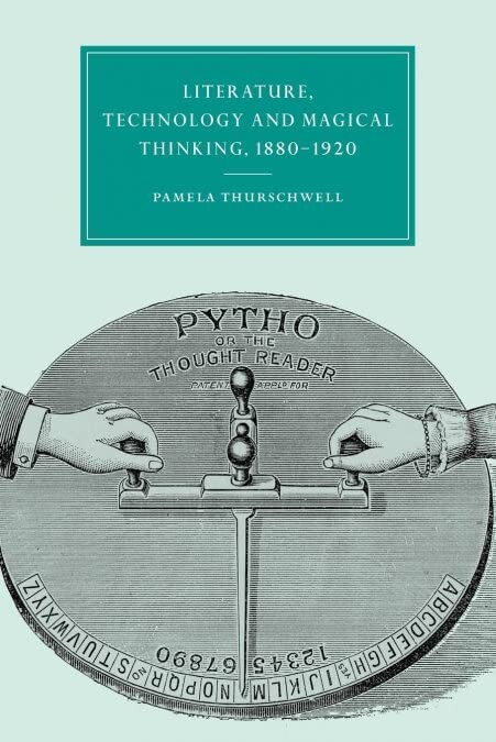 Literature, Technology and Magical Thinking, 1880-1920 (Cambridge Studies in Nineteenth-Century Literature and Culture)