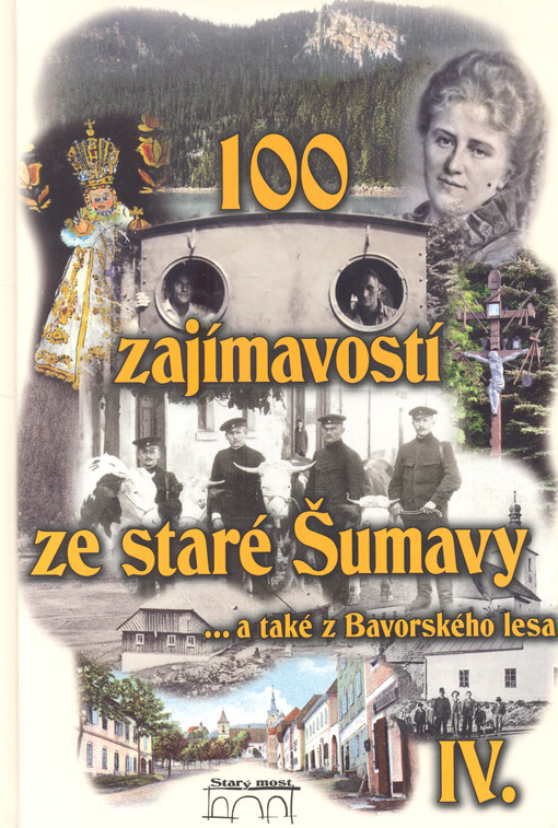 100 zajímavostí ze staré Šumavy :od Nýrska do Prachatic : [z dobových novin, časopisů, knih a archivních materiálů ...], 4. díl