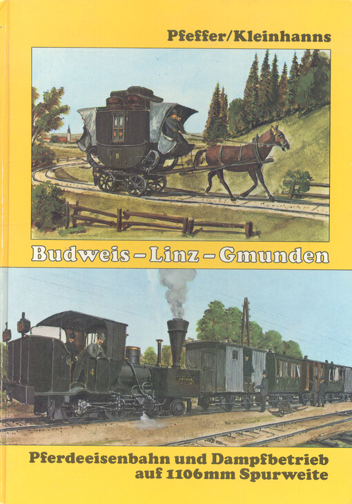 Budweis - Linz -Gmunden : Pferdeeisenbahn und Dampfbetrieb auf 1106 mm Spurweite
