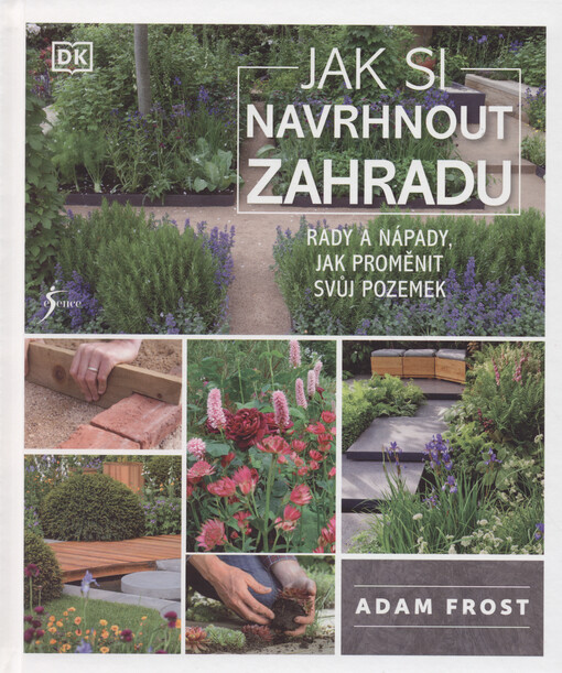 Jak si navrhnout zahradu : rady a nápady, jak proměnit svůj pozemek