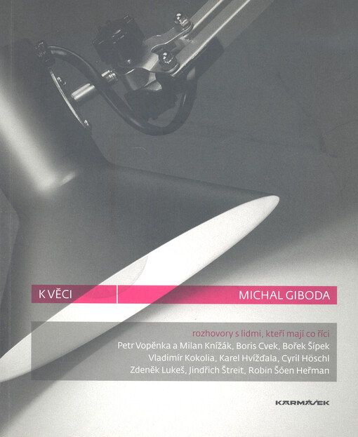 K věci : rozhovory s lidmi, kteří mají co říct : [Petr Vopěnka a Milan Knížák, Boris Cvek, Bořek Šípek, Vladimír Kokolia, Karel Hvížďala, Cyril Höschl, Zdeněk Lukeš, Jindřich Štreit, Robin Šóen Heřman]