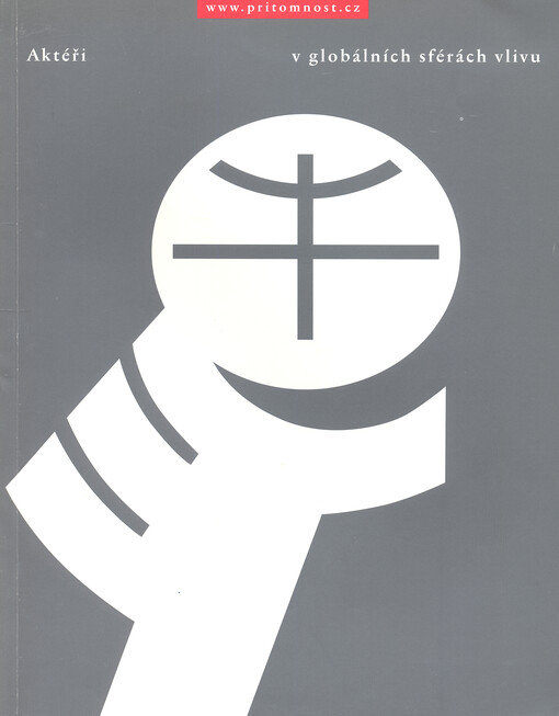 Aktéři v globálních sférách vlivu : [sborník vybraných textů časopisu Přítomnost]