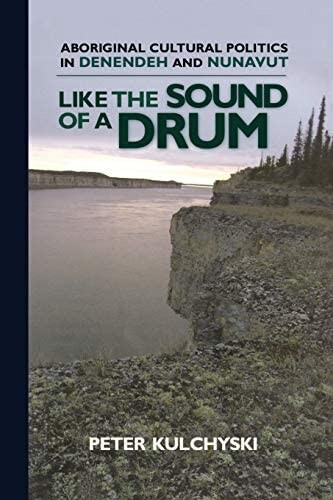 Like the Sound of a Drum: Aboriginal Cultural Politics in Denendeh And Nunavut