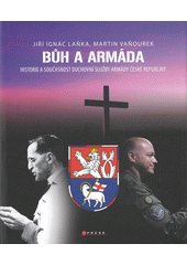 Bůh a armáda : historie a současnost duchovní služby Armády České republiky  (odkaz v elektronickém katalogu)