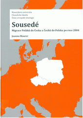 Sousedé : migrace Poláků do Česka a Čechů do Polska po roce 2004  (odkaz v elektronickém katalogu)