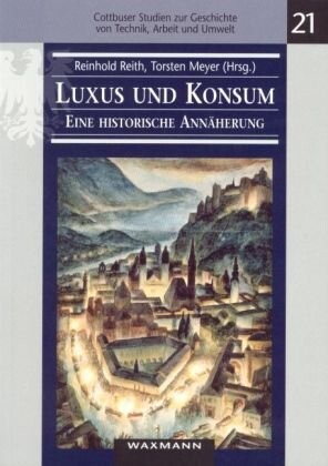 Luxus Und Konsum - Eine Historische Annaherung (Cottbuser Studien Zur Geschichte Von Technik, Arbeit Und UMW)