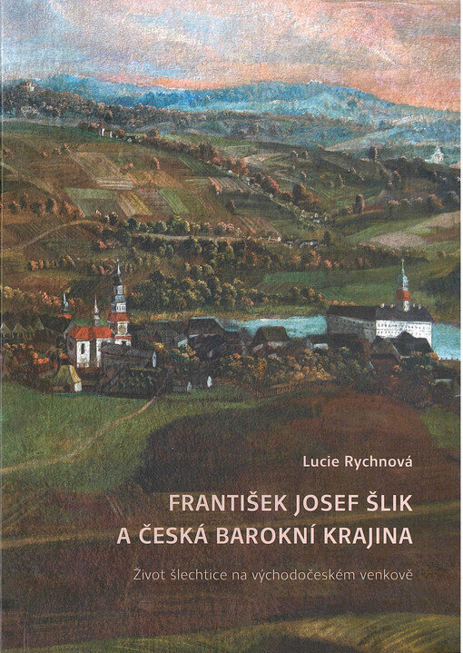 František Josef Šlik a česká barokní krajina : život šlechtice na východočeském venkově