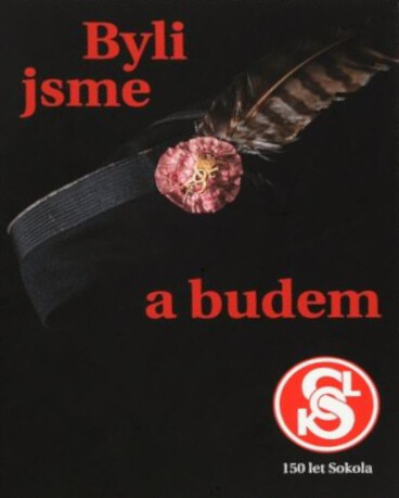 Byli jsme a budem = From the past we'll stand forever : [150 let Sokola